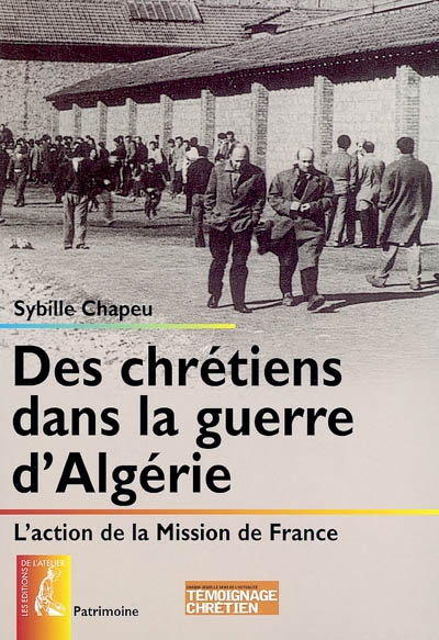 Des chrétiens dans la guerre d'Algérie : l'action de la Mission de France