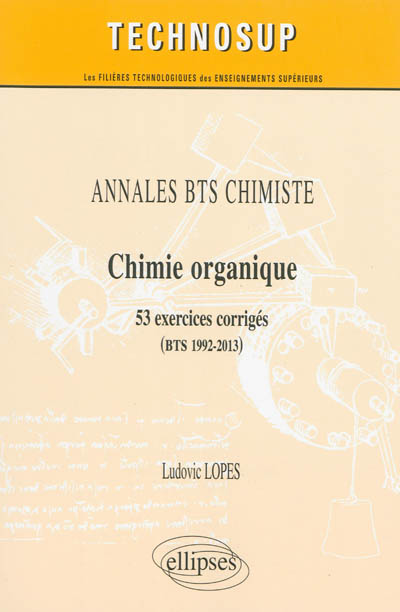 Annales BTS chimiste : chimie organique : 53 exercices corrigés (BTS 1992-2013)