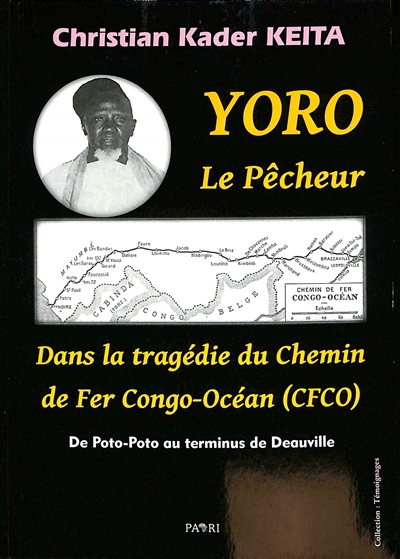 Yoro le pêcheur : dans la tragédie du Chemin de fer Congo-Océan (CFCO) : de Poto-Poto au terminus de Deauville