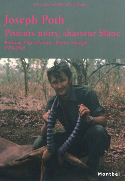 Pisteurs noirs, chasseur blanc : Burkina, Côte d'Ivoire, Bénin, Sénégal : 1970-1985