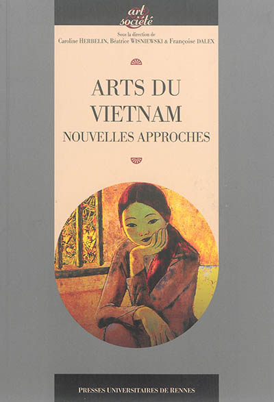 Arts du Vietnam : nouvelles approches : actes du colloque de Paris, 4-6 septembre 2014