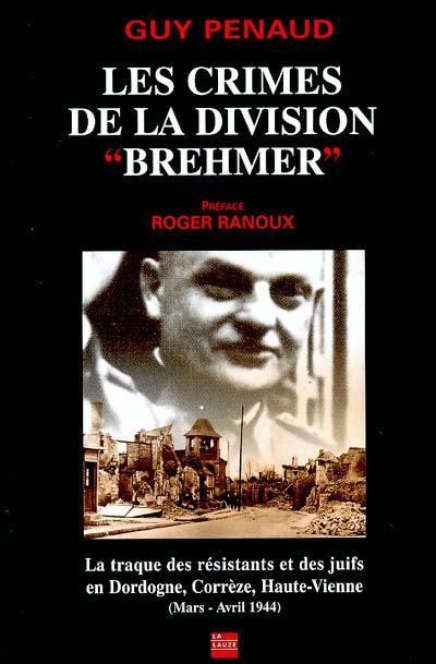 Les crimes de la division Brehmer : la traque des résistants et des juifs en Dordogne, Corrèze, Haute-Vienne : mars-avril 1944