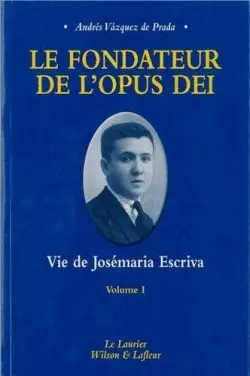 Le fondateur de l'Opus Dei : vie de Josémaria Escriva. Vol. 1. Seigneur, que je voie !