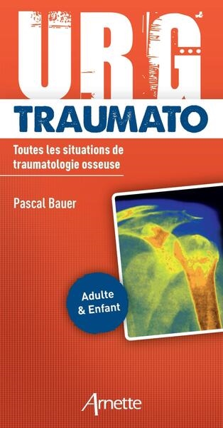 Urg' traumato : toutes les situations de traumatologie osseuse : adulte & enfant