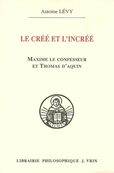 Le créé et l'incréé : Maxime le Confesseur et Thomas d'Aquin : aux sources de la querelle palamienne