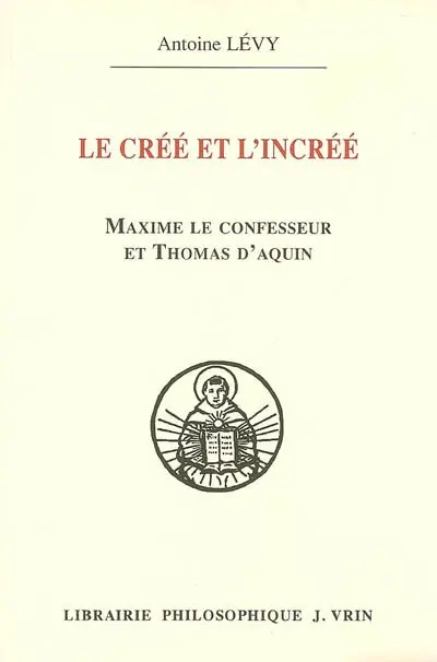 Le créé et l'incréé : Maxime le Confesseur et Thomas d'Aquin : aux sources de la querelle palamienne
