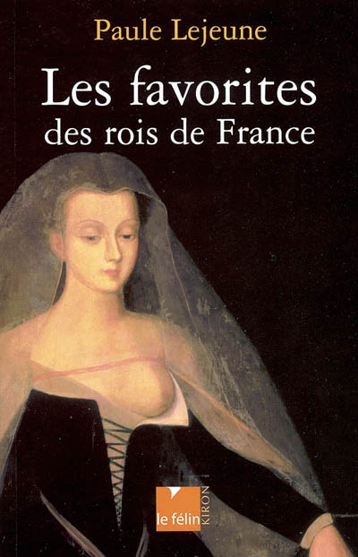 Les favorites des rois de France : d'Agnès Sorel à la Castiglione
