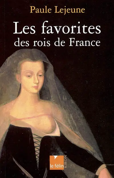 Les favorites des rois de France : d'Agnès Sorel à la Castiglione