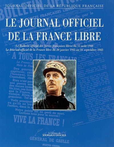 Le Journal officiel de la France libre : le Bulletin officiel des forces françaises libres du 15 août 1940, le Journal officiel de la France libre du 20 janvier 1941 au 16 septembre 1943