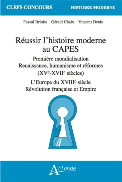 Réussir l'histoire moderne au CAPES : première mondialisation, Renaissance, humanisme et réformes (XVe-XVIIe siècle) : l'Europe du XVIIIe siècle, Révolution française et Empire