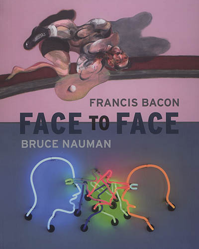 Francis Bacon-Bruce Nauman : face to face