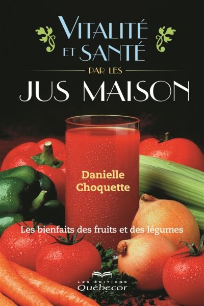 Vitalité et santé par les jus maison : les bienfaits des fruits et des légumes
