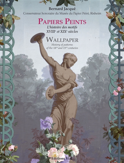 Papiers peints : l'histoire des motifs, XVIIIe et XIXe siècles. Wallpaper : history of patterns of the 18th and 19th centuries