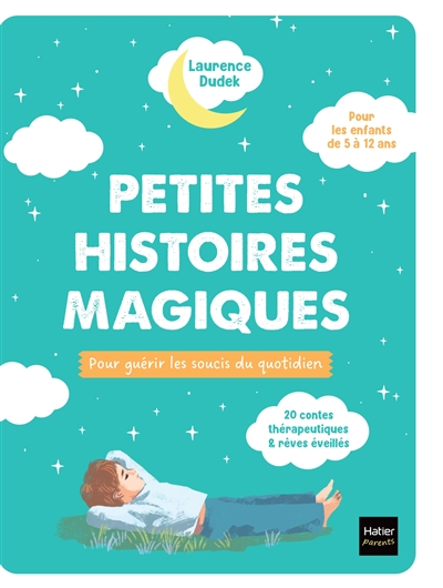 Petites histoires magiques pour guérir les soucis du quotidien : 20 contes thérapeutiques & rêves éveillés, pour les enfants de 5 à 12 ans