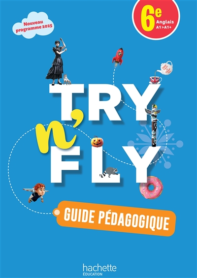 Try n' Fly, anglais 6e, A1-A1+ : guide pédagogique, livret professeur : nouveau programme 2025