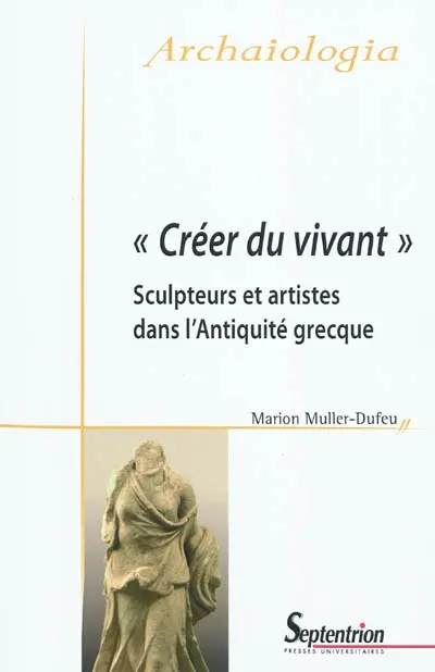 Créer du vivant : sculpteurs et artistes dans l'Antiquité grecque