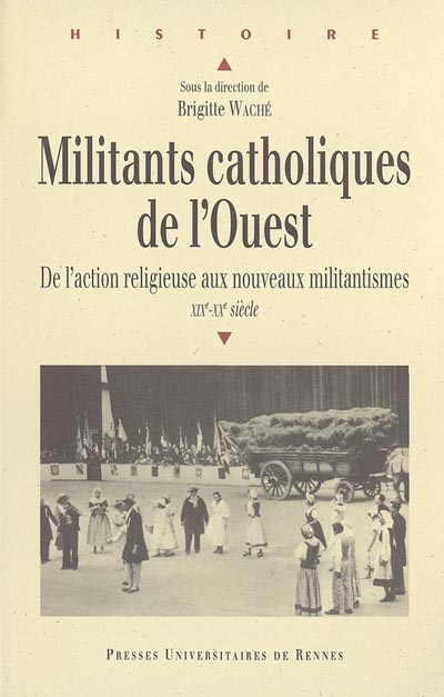 Militants catholiques de l'Ouest : de l'action religieuse aux nouveaux militantismes : XIXe-XXe siècle