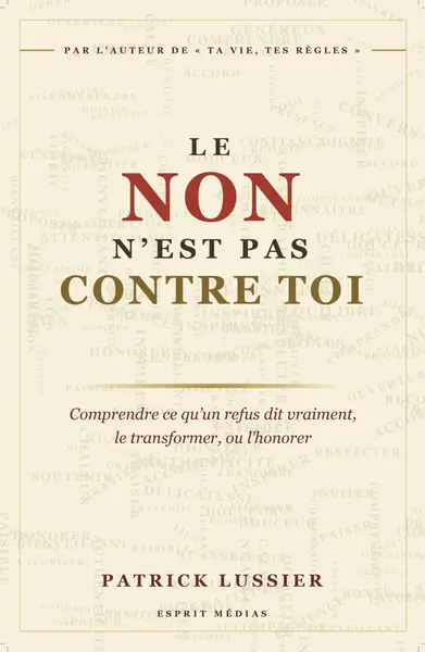 Le non n'est pas contre toi : comprendre ce qu'un refus dit vraiment, le transformer, ou l'honorer