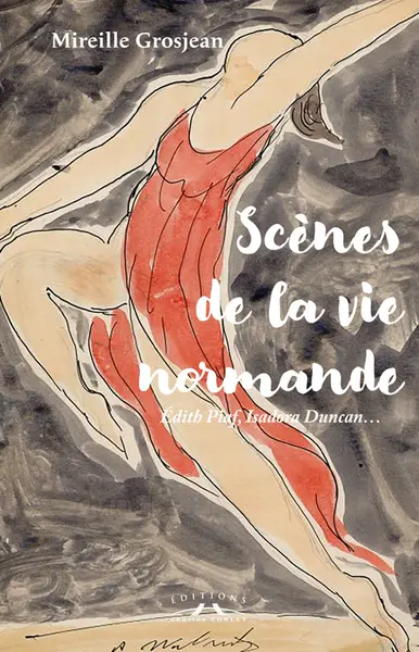 Scènes de la vie normande : Edith Piaf, Isadora Duncan...