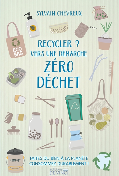 Recycler ? : vers une démarche zéro déchet : faites du bien à la planète et consommez durablement !