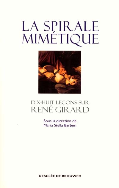 La spirale mimétique : dix-huit leçons sur René Girard