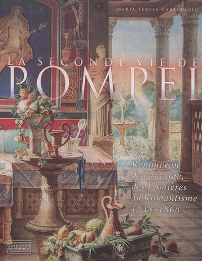 La seconde vie de Pompéi : renouveau de l'antique, des Lumières au romantisme : 1738-1860