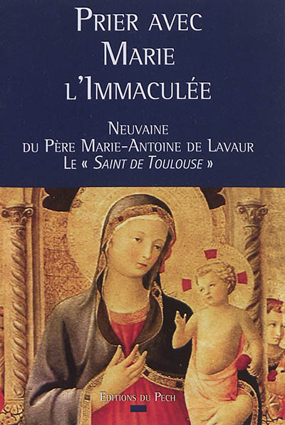 Prier avec Marie l'Immaculée : neuvaine du père Marie-Antoine de Lavaur, le saint de Toulouse