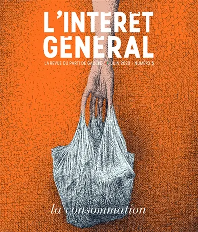 L'intérêt général : la revue du parti de gauche, n° 5. La consommation L'intérêt général : la revue du parti de gauche, n° 5. La consommation