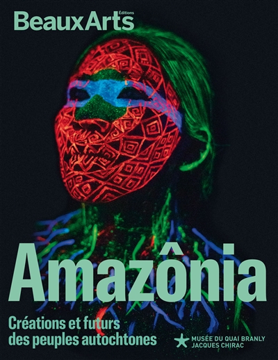 Amazônia : créations et futurs des peuples autochtones : au musée du Quai Branly-Jacques Chirac