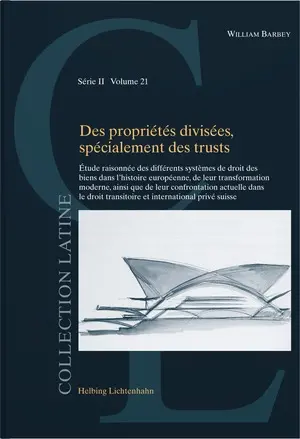 Des propriétés divisées, spécialement des trusts : étude raisonnée des différents systèmes de droit des biens dans l'histoire européenne, de leur transformation moderne, ainsi que de leur confrontation actuelle dans le droit transitoire et international privé suisse