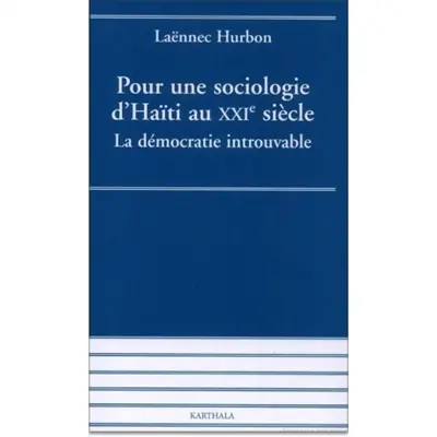 Pour une sociologie d'Haïti au XXIe siècle : la démocratie introuvable