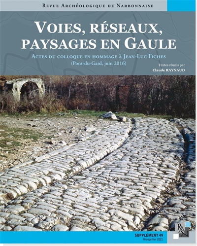 Voies, réseaux, paysages en Gaule : actes du colloque en hommage à Jean-Luc Fiches, Pont-du-Gard, juin 2016