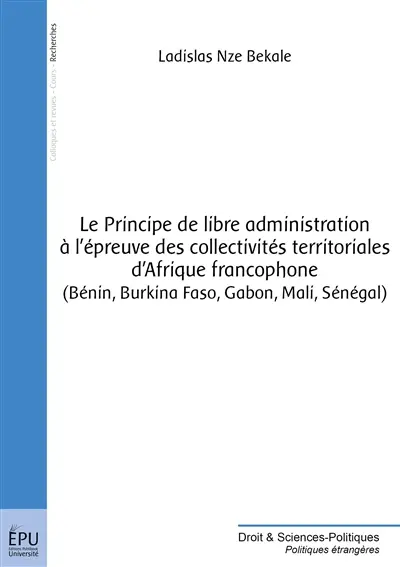Le principe de libre administration à l'épreuve des collectivités territoriales d'afrique francophone (bénin, burkina faso, gabon, mali, sénégal)