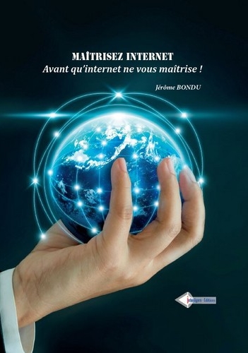 Maîtrisez Internet : avant qu'Internet ne vous maîtrise !