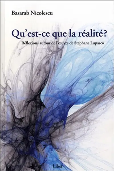Qu'est-ce que la réalité ? : réflexions autour de Stéphane Lupasco