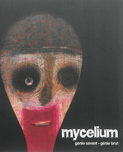 Mycelium : génie savant, génie brut : catalogue d'exposition au Centre d'art contemporain de l'abbaye d'Auberive du 8 juin au 28 septembre 2014
