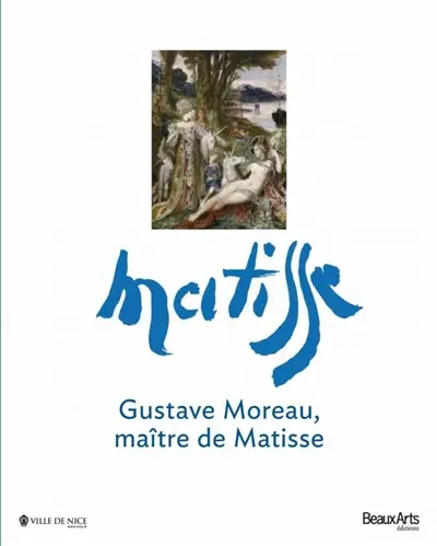 Gustave Moreau, maître de Matisse : exposition, Nice, Musée des beaux-arts, du 20 juin au 23 septembre 2013