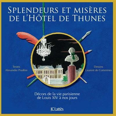Splendeurs et misères de l'hôtel de Thunes : décors de la vie parisienne de Louis XIV à nos jours