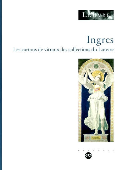 Ingres : les cartons de vitraux des collections du Louvre : exposition, Musée du Louvre, 22 mai-23 sept. 2002
