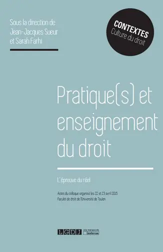 Pratiques et enseignement du droit : l'épreuve du réel : actes du colloque organisé les 22 et 23 avril 2015, Faculté de droit de l'université de Toulon