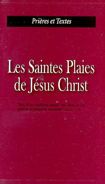 Les Saintes Plaies de Jésus Christ : la dévotion aux Saintes Plaies est le remède pour ces temps d'iniquité : prières et textes