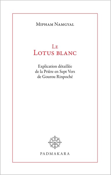 Le lotus blanc : explication détaillée de la Prière en sept vers de Gourou Rinpoché