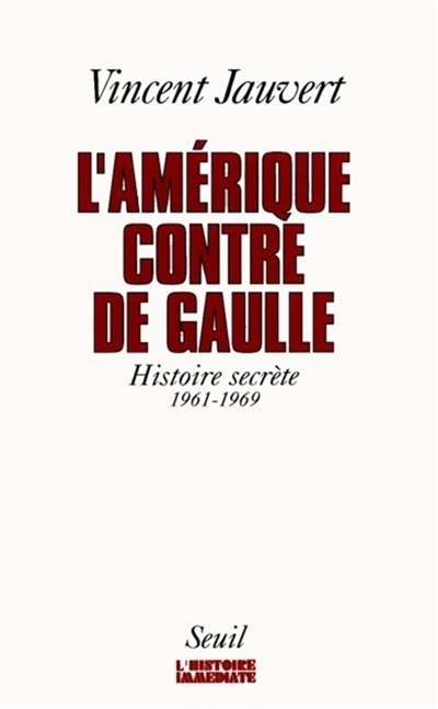 L'Amérique contre de Gaulle : histoire secrète (1961-1969)