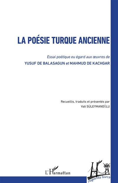 La poésie turque ancienne : essai poétique eu égard aux oeuvres de Yusuf de Balasagun et Mahmud de Kachgar