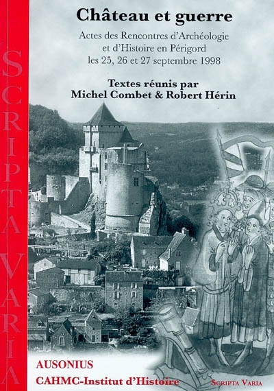 Château et guerre : actes des Rencontres d'archéologie et d'histoire en Périgord les 25, 26 et 27 septembre 1998