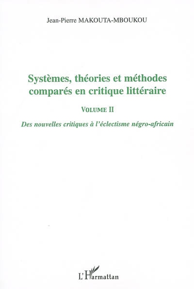 Systèmes, théories et méthodes comparés en critique littéraire. Vol. 2. Des nouvelles critiques à l'éclectisme négro-africain