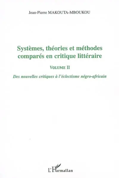 Systèmes, théories et méthodes comparés en critique littéraire. Vol. 2. Des nouvelles critiques à l'éclectisme négro-africain