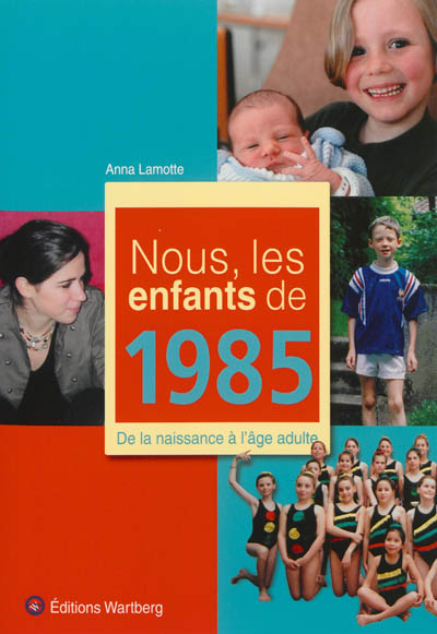 Nous, les enfants de 1985 : de la naissance à l'âge adulte