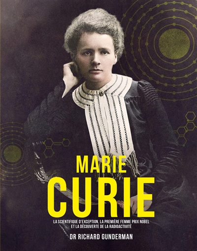 Marie Curie : la scientifique d'exception, la première femme prix Nobel et la découverte de la radioactivité