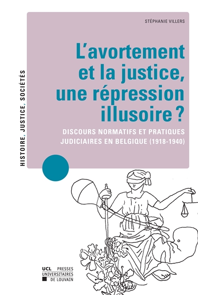 L'avortement et la justice, une répression illusoire ? : discours normatifs et pratiques judiciaires en Belgique (1918-1940)